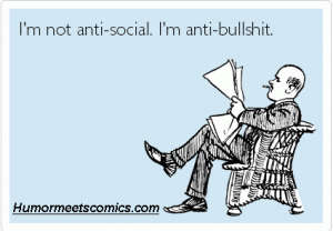 I'm not anti-social. I'm anti-bullshit.