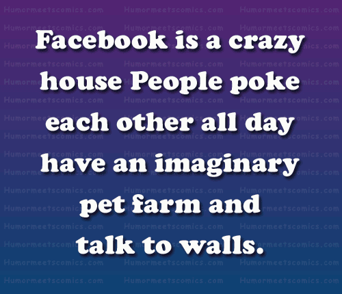 Facebook is a crazy house 