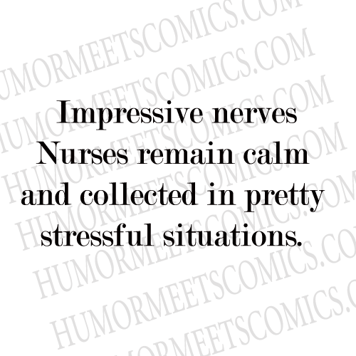 Impressive nerves Nurses remain calm and collected in pretty stressful situations.