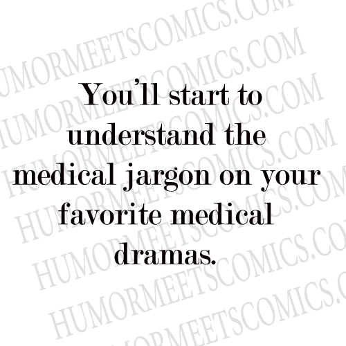 You'll start to understand the medical jargon on your favorite medical dramas.