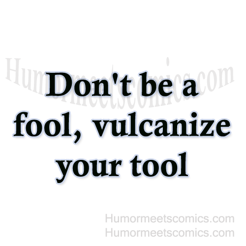 Don't-be-a-fool,-vulcanize-