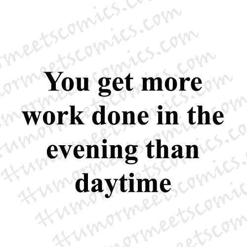 You-get-more-work-done-in-t