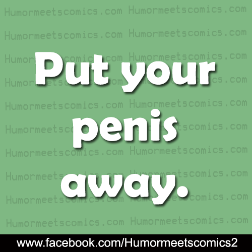 Put-your-penis-away.