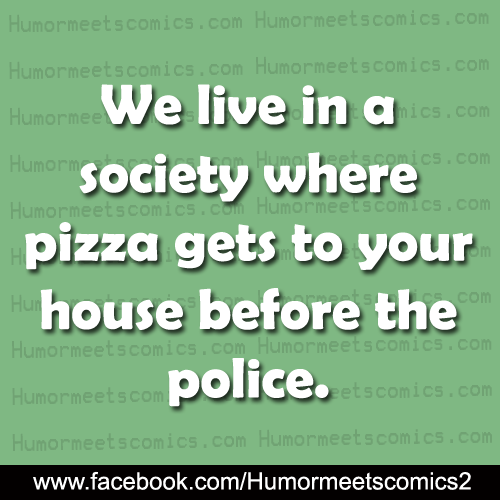 we live in a society where pizza gets to your house