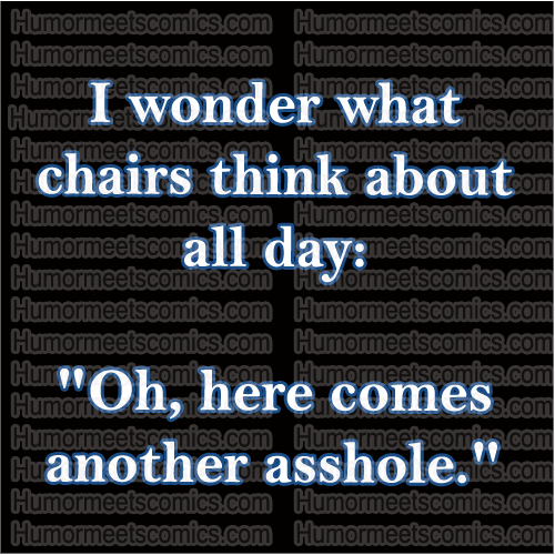 I wonder what chairs think about all day