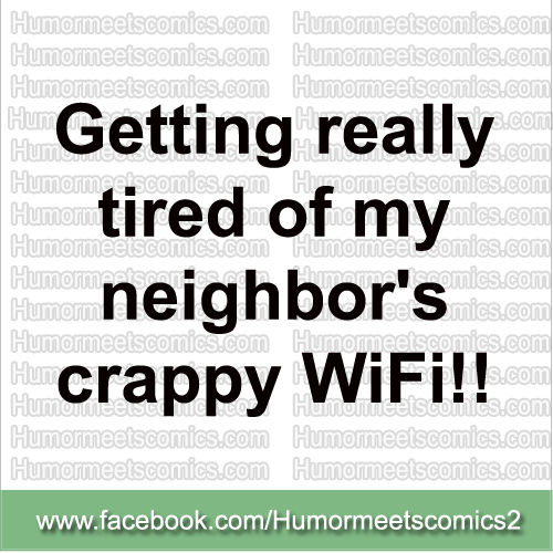 Getting really tired of my neighbor's crappy wifi