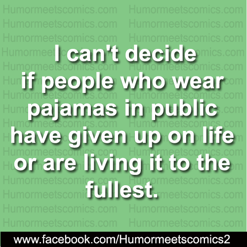 I can't decide if people who wear pajamas in public