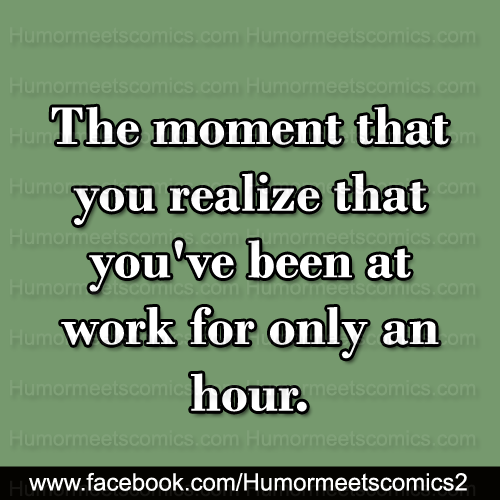 The-moment-that-you-realize-that-you've-been-at-work-for-only-an-hour