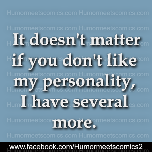 It doesn't matter if you dont like my personality