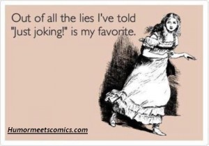 Out of all the lies i have told just joking is my favorite