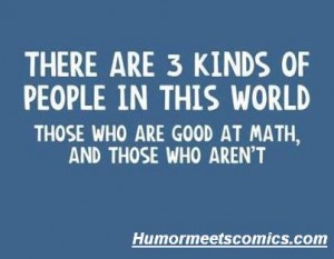 There are 3 kinds of people in this world those who are good at maths and those who aren't