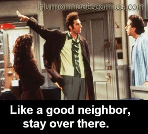 Like a good neighbor, stay over there.