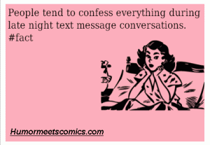 People tend to confess everything during late night text message conversations. 