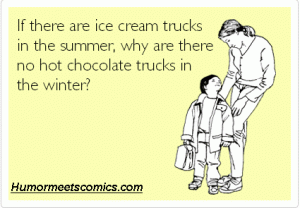 If there are ice cream trucks in the summer, why are there no hot chocolate trucks in the winter?