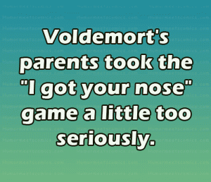 Voldemort's parents took the "I got your nose" game a little too seriously.