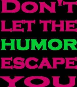 Don't let the humor escape you