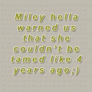 Miley hella warned us that she couldn’t be tamed like 4 years ago