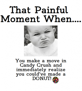 That painful moment in candy crush 