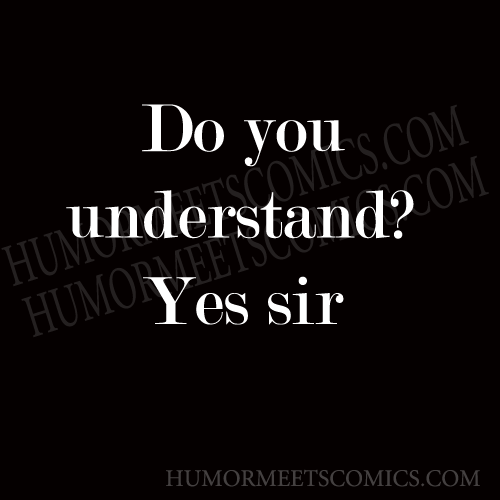 Do-you-understand-Yes-sir
