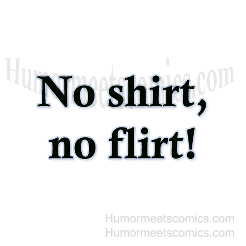 No-shirt,-no-flirt!