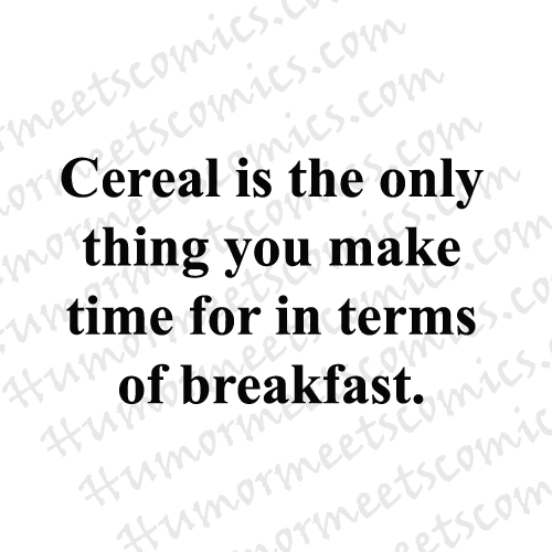 Cereal-is-the-only-thing-yo