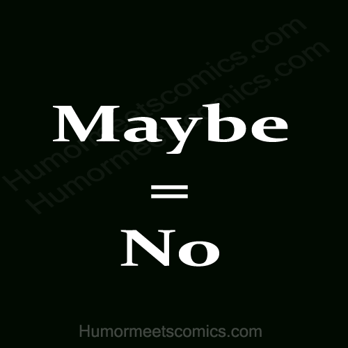 Maybe-=-No