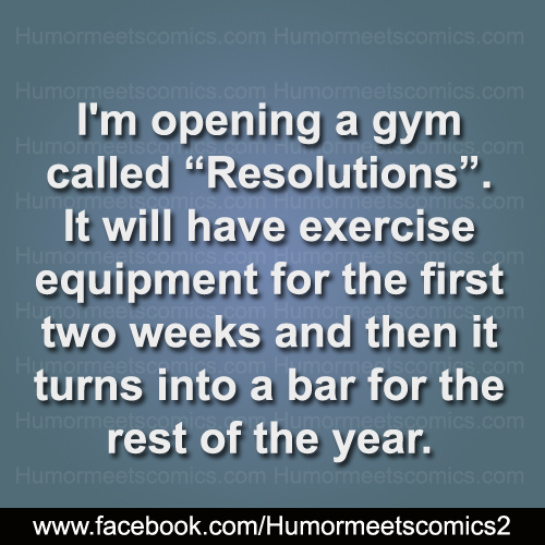I'm opening a gym called resolutions it will have exercise equipment for the first two weeks