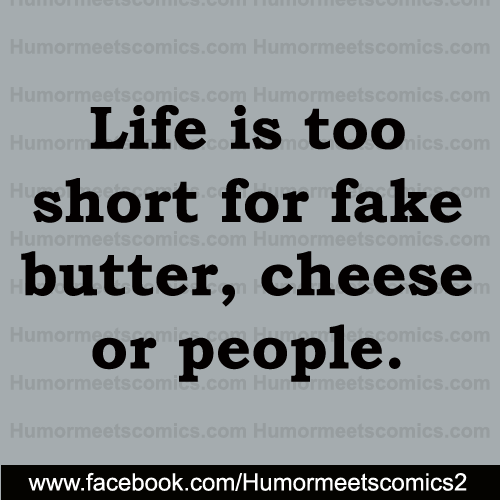 Life-is-too-short-for-fake-butter-cheese-or-people