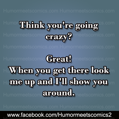 Think-you're-going-crazy-great-when-you-get-up-there-look-me-up